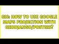 GIS How to use Google Maps projection with