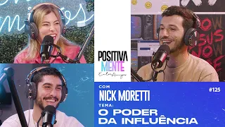 POSITIVAMENTE COM NICK MORETTI | ENTRE AMIGOS (O PODER DA INFLUÊNCIA) #125