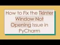How to Fix the Tkinter Window Not Opening Issue in PyCharm