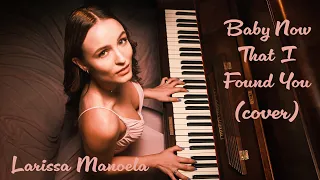 LARISSA MANOELA - BABY NOW THAT I FOUND YOU | COVER