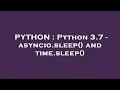 PYTHON Python 3 7 - asyncio sleep and time sleep