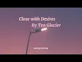 Lagu Close with Desires - Teo Glacier