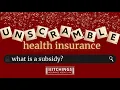 What is a health insurance subsidy Unscramble Health Insurance