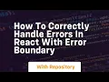 how to correctly handle errors in react with error boundary