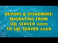 DevOps SysAdmins Migrating from Sql Server 2000 to Sql Server 2008