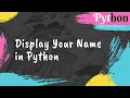 Display your name using python