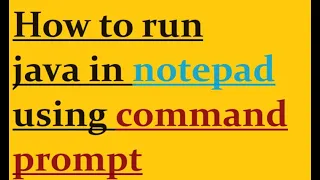 How to run java in notepad using command prompt
