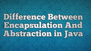 Difference Between Encapsulation And Abstraction in Java