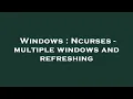 Windows Ncurses - multiple windows and refreshing