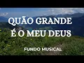 Lagu Quão Grande é o meu Deus | Fundo musical para orar