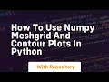 How to use numpy meshgrid and contour plots in python