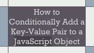 How to Conditionally Add a Key-Value Pair to a JavaScript Object