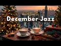 [December Jazz] ☕❄️ Cozy Winter Café Jazz \u0026 Smooth Bossa Nova Piano for Study, Work \u0026 Relax