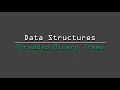 Data Structures - Threaded Binary Trees