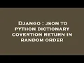 Django json to python dictionary covertion return in random order