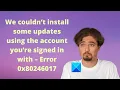 We couldn t install some updates using the account you re signed in with - Error 0x80246017