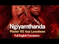 Lagu Ngiyamthanda (Full English Translation) - Master KG feat Lowsheen