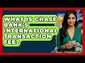 What Is Chase Bank s International Transaction Fee - Ask Your Bank Teller