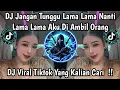 Lagu DJ JANGAN TUNGGU LAMA LAMA NANTI LAMA LAMA AKU DI AMBIL ORANG VIRAL TIKTOK TERBARU YANG KALIAN CARI 