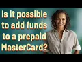 Is it possible to add funds to a prepaid MasterCard