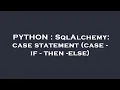 PYTHON SqlAlchemy case statement case - if