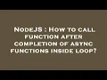 NodeJS How to call function after completion of async functions inside loop