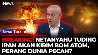 breaking netanyahu sebut iran akan kirim bom atom ke israel perang dunia pecah inews terkini