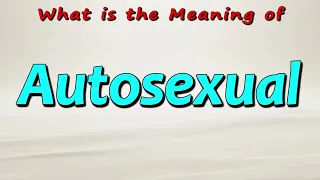 What is the Meaning of Autosexual