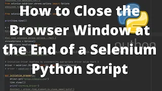 Selenium Python How to Close the Browser Window at the End of Script
