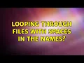 Unix Linux Looping through files with spaces in the names 9 Solutions