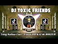Download Lagu DJ TOXIC FRIENDS SLOW TIKTOK VIRAL REMIX FULL BASS TERBARU 2022 - DJ KATAK BHIZER