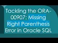 Tackling the ORA-00907 Missing Right Parenthesis Error in Oracle SQL