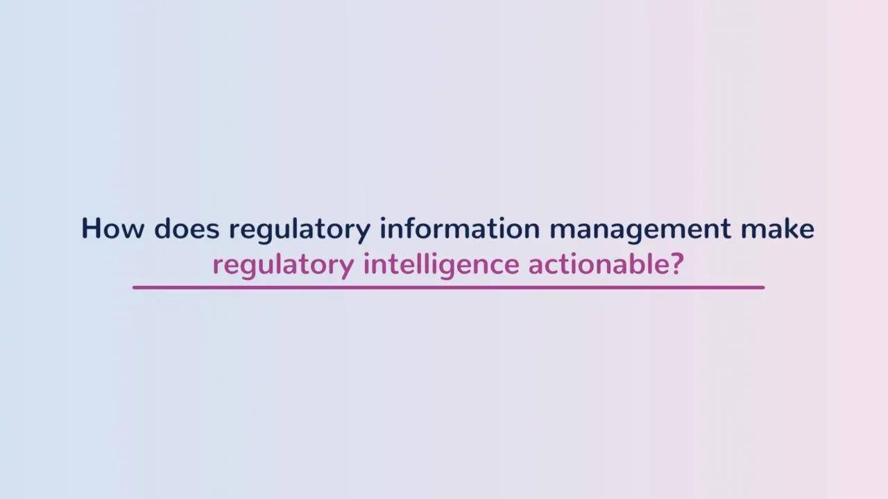 RIM 101 Part 5 - How does regulatory information management make regulatory intelligence actionable?