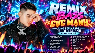 NHẠC TRẺ REMIX BASS CỰC MẠNH 🔥 Những Ca Khúc Remix Hay Nhất, Vũ Duy Khánh 2026