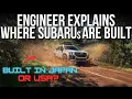 ENGINEER EXPLAINS WHERE SUBARU s ARE BUILT ARE THEY BUILT IN JAPAN BUILT IN THE US