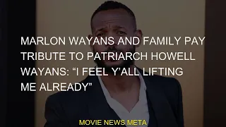Marlon Wayans and Family Pay Tribute to Patriarch Howell Wayans I Feel Y all Lifting Me Already