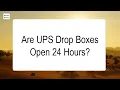 Are UPS Drop Boxes Open 24 Hours