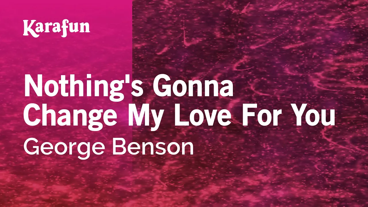 Nothing's Gonna Change My Love for You - George Benson | Karaoke Version | KaraFun Nothing's Gonna Change My Love for You - George Benson | Karaoke Version | KaraFun