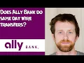 Does Ally Bank do same day wire transfers