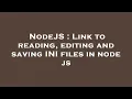 NodeJS Link to reading editing and saving INI files in node js