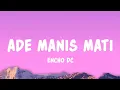 Lagu Ade Manis Mati - encho dc (Lyrics)