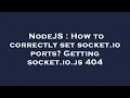 NodeJS How to correctly set socket io ports Getting socket io js 404