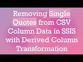 Removing Single Quotes from CSV Column Data in SSIS with Derived Column Transformation