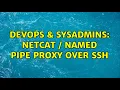 DevOps SysAdmins netcat named pipe proxy over ssh 2 Solutions
