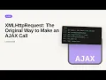 AJAX - Web development basic Series XMLHttpRequest The Original Way to Make an AJAX Call