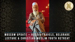 Moscow Update — Russia Travels, Belgrade Lecture & Christian–Muslim Youth Retreat Imran N Hosein