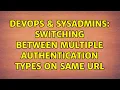 DevOps SysAdmins Switching between multiple authentication types on same URL 2 Solutions