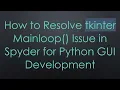 How to Resolve tkinter Mainloop Issue in Spyder for Python GUI Development