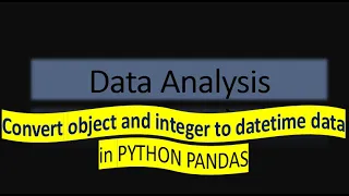 How to convert object and integer to Datetime variable in PYTHON PANDAS HINDI TUTORIAL