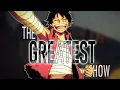 Lagu One Piece「AMV」-   The Greatest Show